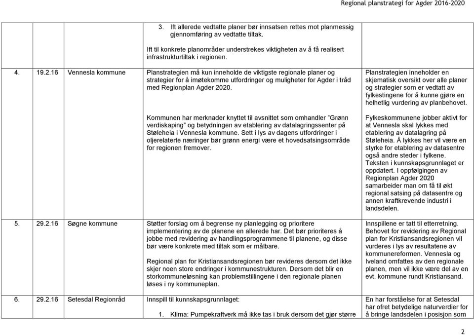 16 Vennesla kommune Planstrategien må kun inneholde de viktigste regionale planer og strategier for å imøtekomme utfordringer og muligheter for Agder i tråd med Regionplan Agder 2020.