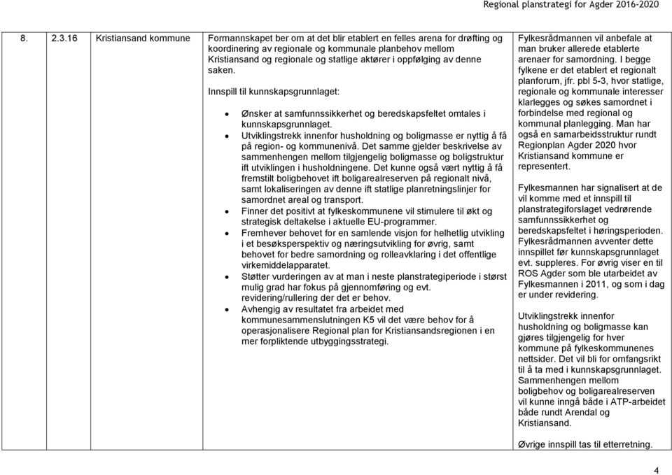 i oppfølging av denne saken. Innspill til kunnskapsgrunnlaget: Ønsker at samfunnssikkerhet og beredskapsfeltet omtales i kunnskapsgrunnlaget.