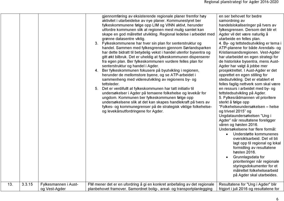 Regional ledelse i arbeidet med grønne datasentre viktig. 3. Fylkeskommunene har hver sin plan for senterstruktur og handel.