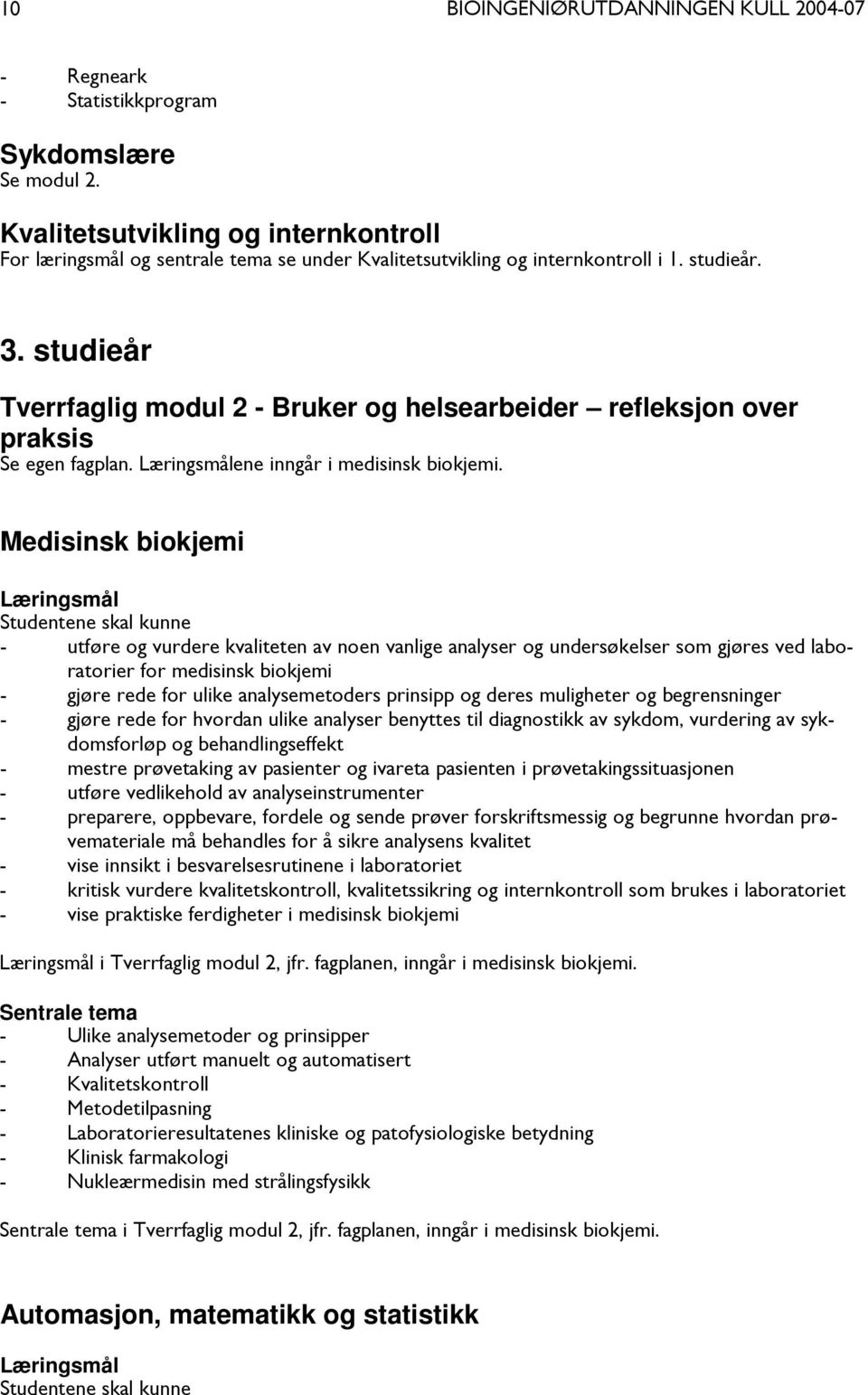 Medisinsk biokjemi Læringsmål - utføre og vurdere kvaliteten av noen vanlige analyser og undersøkelser som gjøres ved laboratorier for medisinsk biokjemi - gjøre rede for ulike analysemetoders