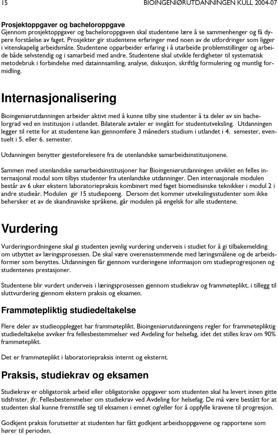 Studentene opparbeider erfaring i å utarbeide problemstillinger og arbeide både selvstendig og i samarbeid med andre.