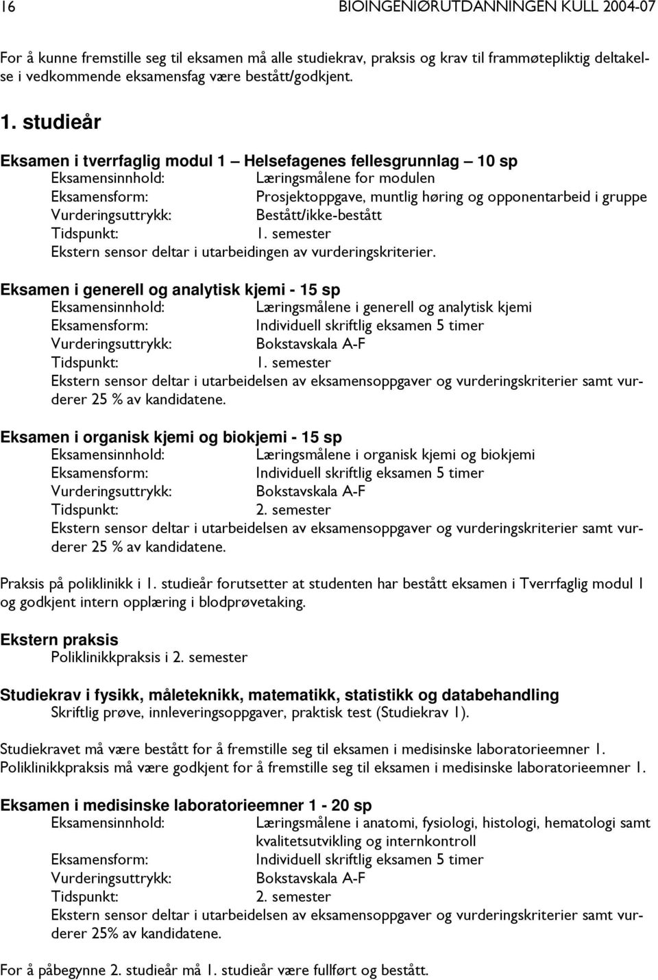 Vurderingsuttrykk: Bestått/ikke-bestått Tidspunkt: 1. semester Ekstern sensor deltar i utarbeidingen av vurderingskriterier.