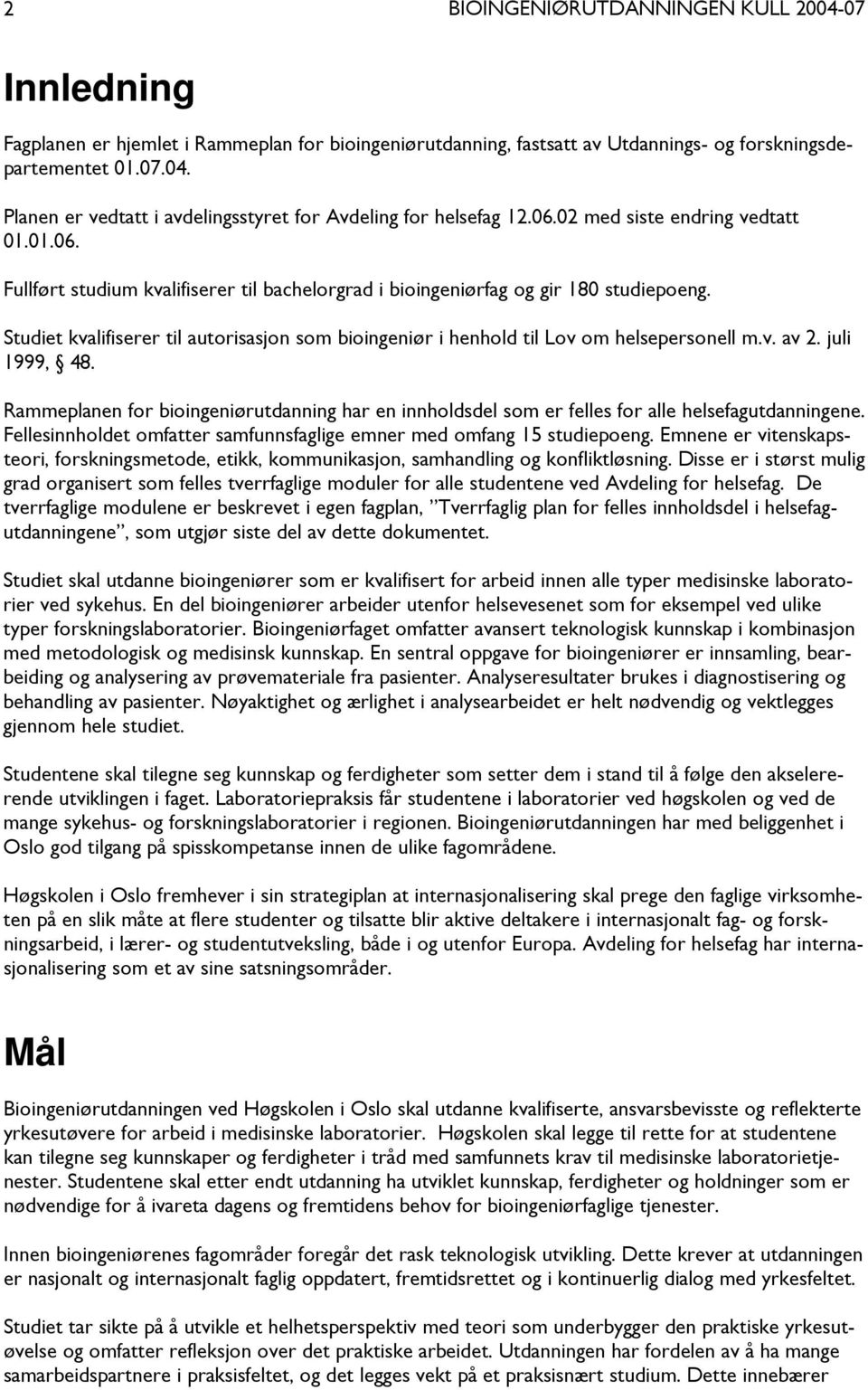 Studiet kvalifiserer til autorisasjon som bioingeniør i henhold til Lov om helsepersonell m.v. av 2. juli 1999, 48.