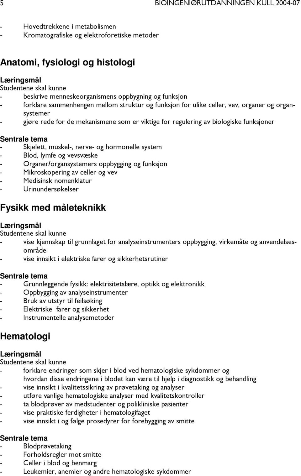 nerve- og hormonelle system - Blod, lymfe og vevsvæske - Organer/organsystemers oppbygging og funksjon - Mikroskopering av celler og vev - Medisinsk nomenklatur - Urinundersøkelser Fysikk med