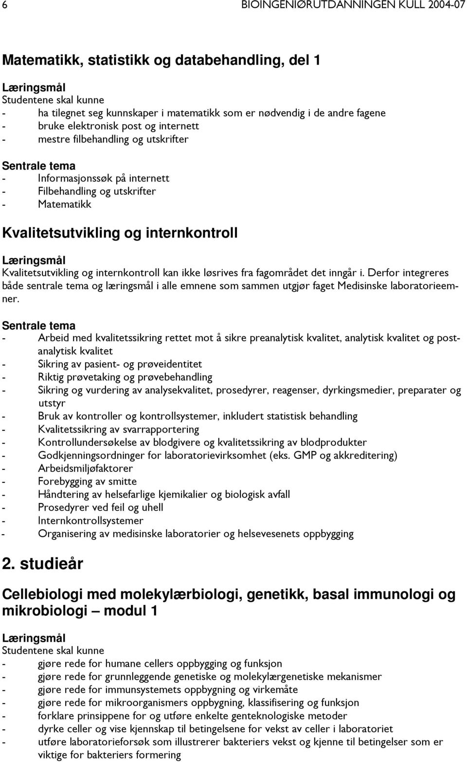 løsrives fra fagområdet det inngår i. Derfor integreres både sentrale tema og læringsmål i alle emnene som sammen utgjør faget Medisinske laboratorieemner.