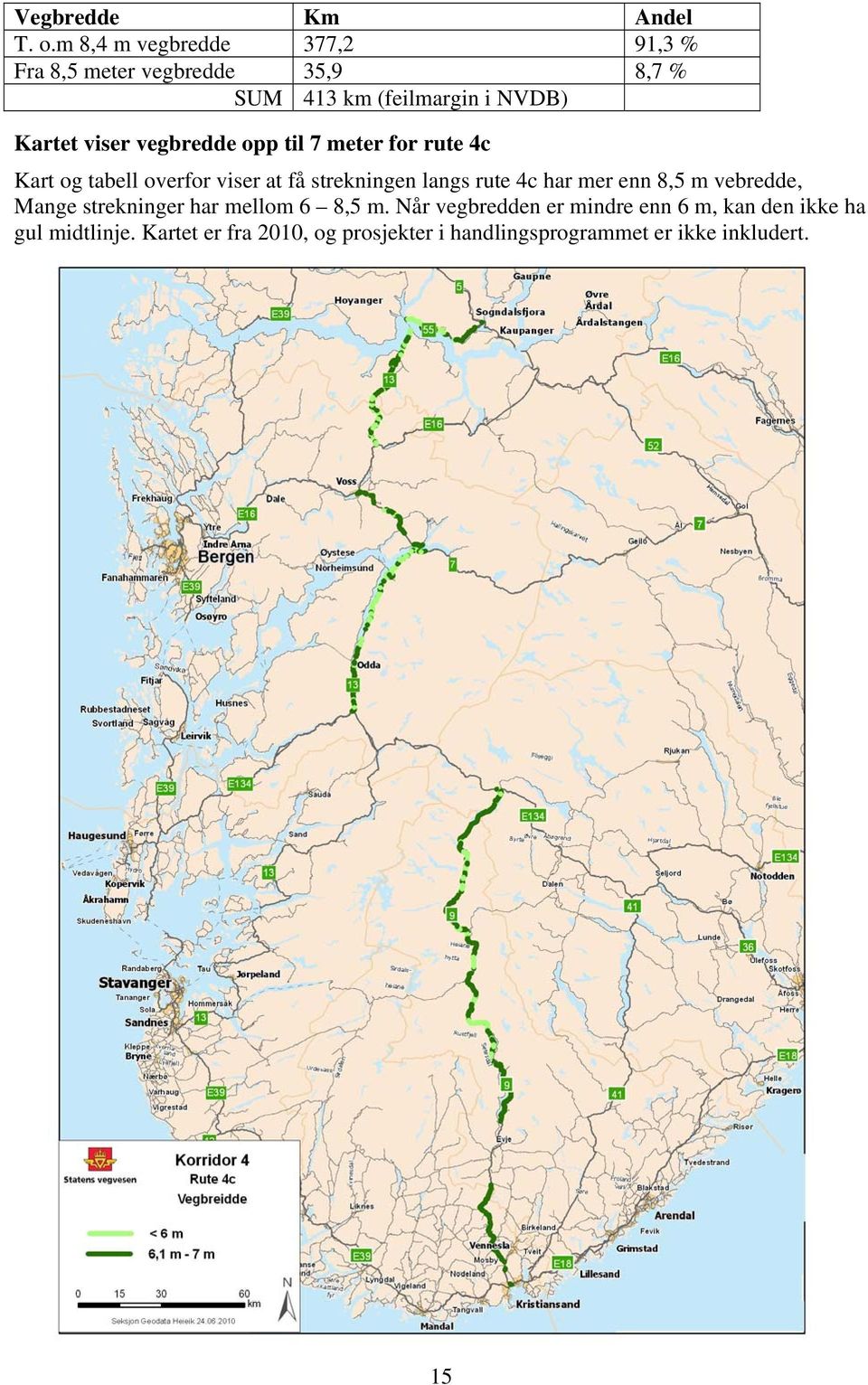 vegbredde opp til 7 meter for rute 4c Kart og tabell overfor viser at få strekningen langs rute 4c har mer enn