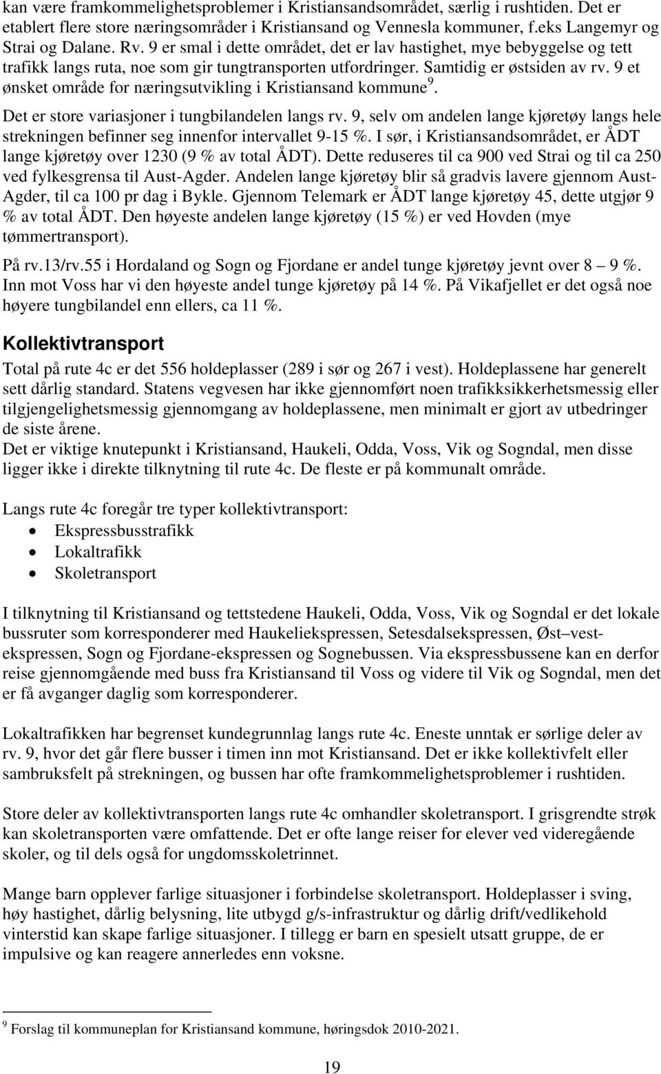 9 et ønsket område for næringsutvikling i Kristiansand kommune 9. Det er store variasjoner i tungbilandelen langs rv.