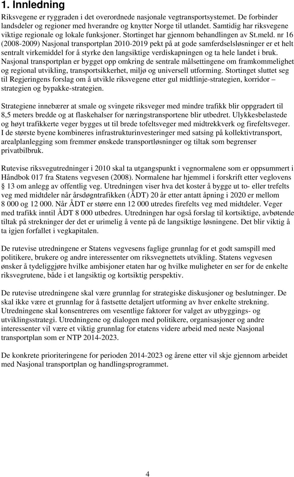 nr 16 (2008-2009) Nasjonal transportplan 2010-2019 pekt på at gode samferdselsløsninger er et helt sentralt virkemiddel for å styrke den langsiktige verdiskapningen og ta hele landet i bruk.