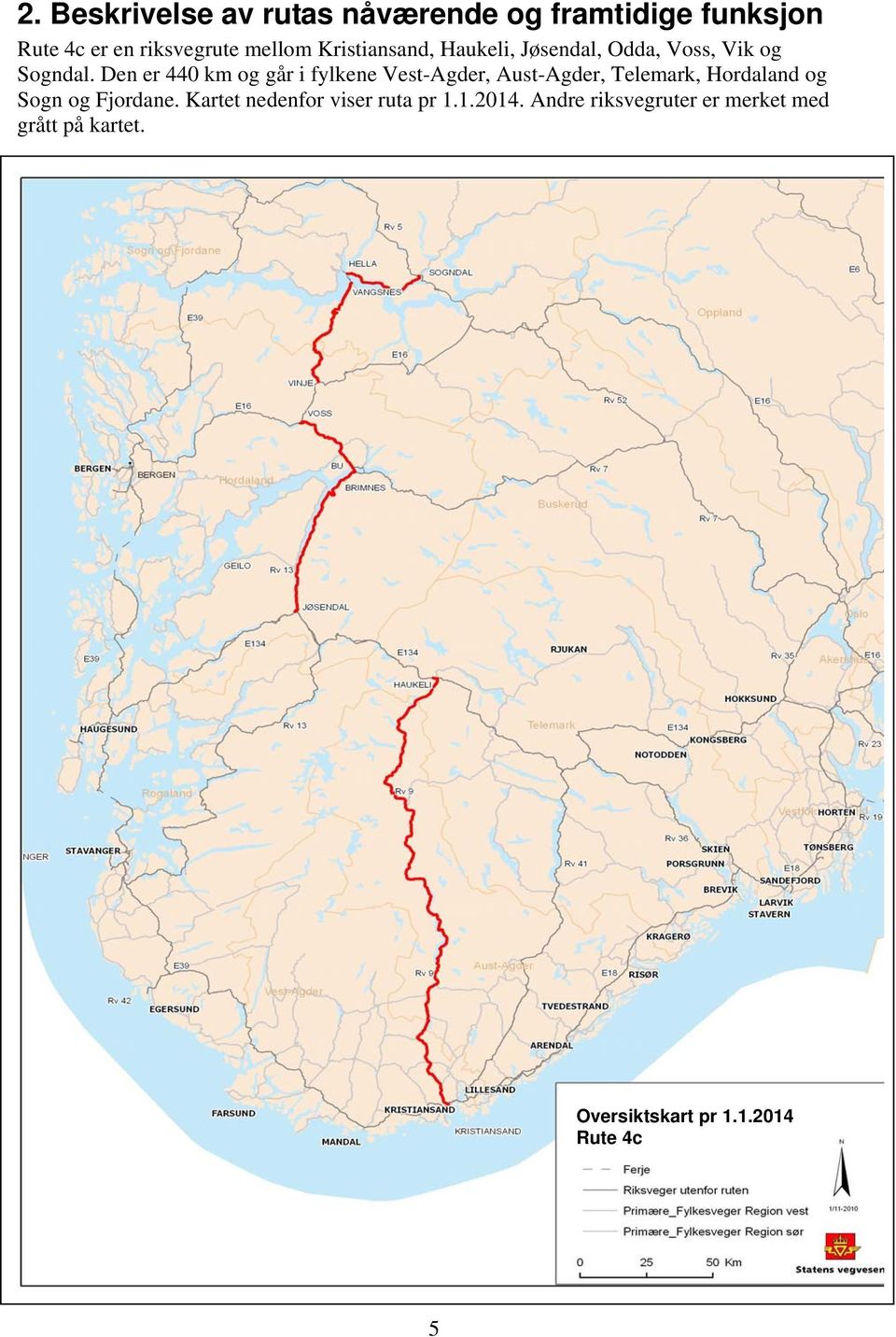 Den er 440 km og går i fylkene Vest-Agder, Aust-Agder, Telemark, Hordaland og Sogn og