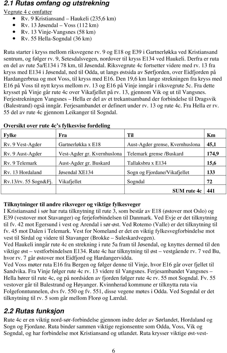 Derfra er ruta en del av rute 5a/E134 i 78 km, til Jøsendal. Riksvegrute 4c fortsetter videre med rv.