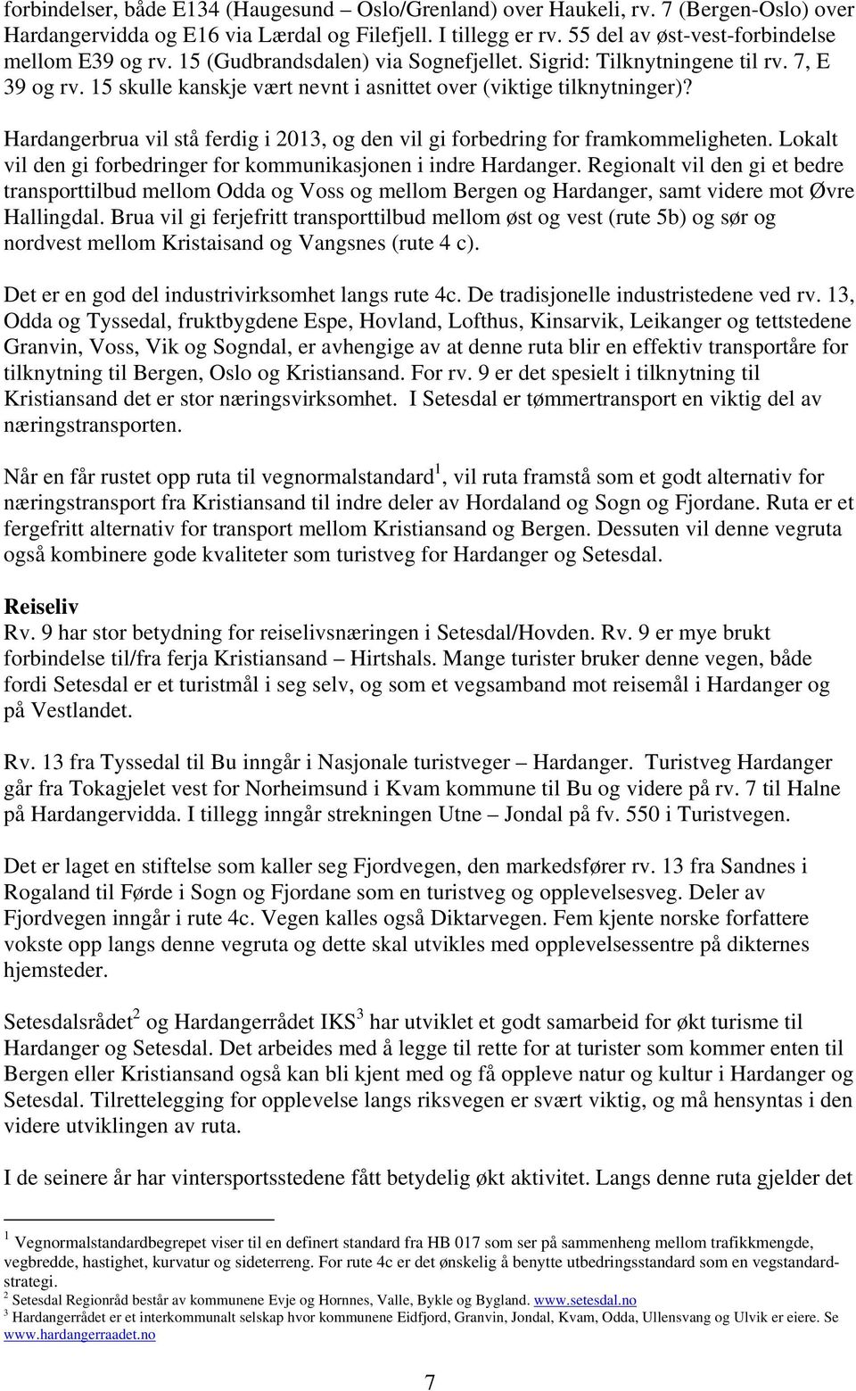 15 skulle kanskje vært nevnt i asnittet over (viktige tilknytninger)? Hardangerbrua vil stå ferdig i 2013, og den vil gi forbedring for framkommeligheten.