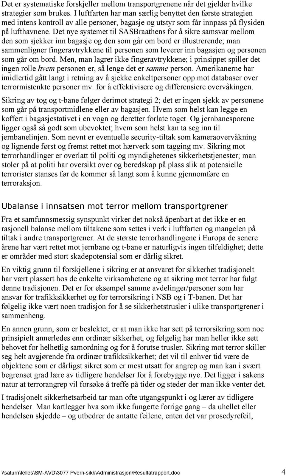 Det nye systemet til SASBraathens for å sikre samsvar mellom den som sjekker inn bagasje og den som går om bord er illustrerende; man sammenligner fingeravtrykkene til personen som leverer inn