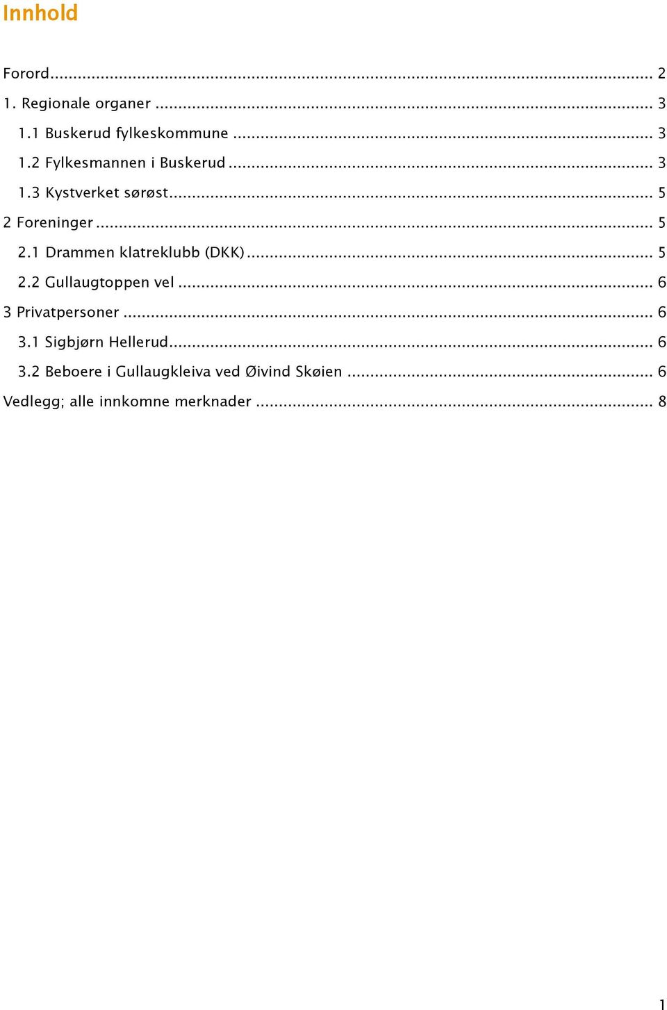 .. 6 3 Privatpersoner... 6 3.1 Sigbjørn Hellerud... 6 3.2 Beboere i Gullaugkleiva ved Øivind Skøien.