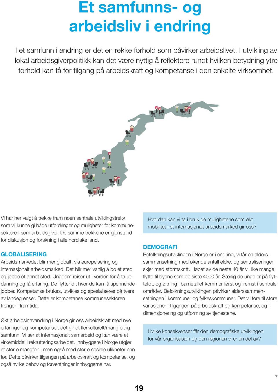 Vi har her valgt å trekke fram noen sentrale utviklingstrekk som vil kunne gi både utfordringer og muligheter for kommunesektoren som arbeidsgiver.