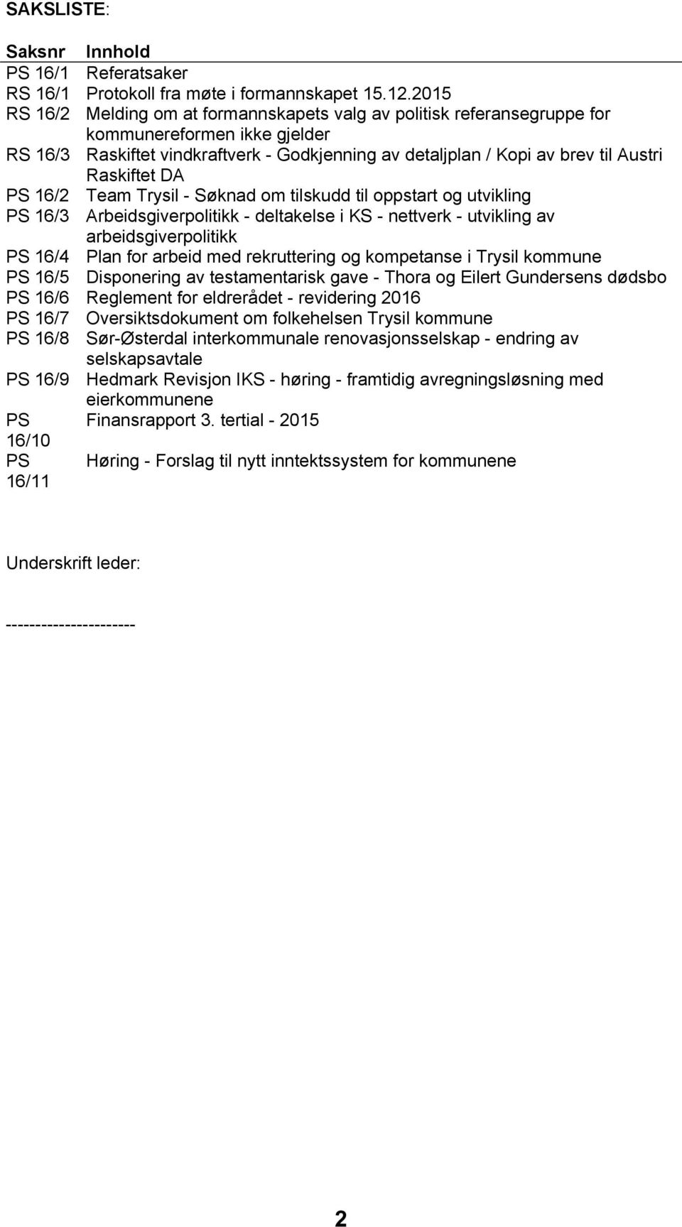 Raskiftet DA PS 16/2 Team Trysil - Søknad om tilskudd til oppstart og utvikling PS 16/3 Arbeidsgiverpolitikk - deltakelse i KS - nettverk - utvikling av arbeidsgiverpolitikk PS 16/4 Plan for arbeid