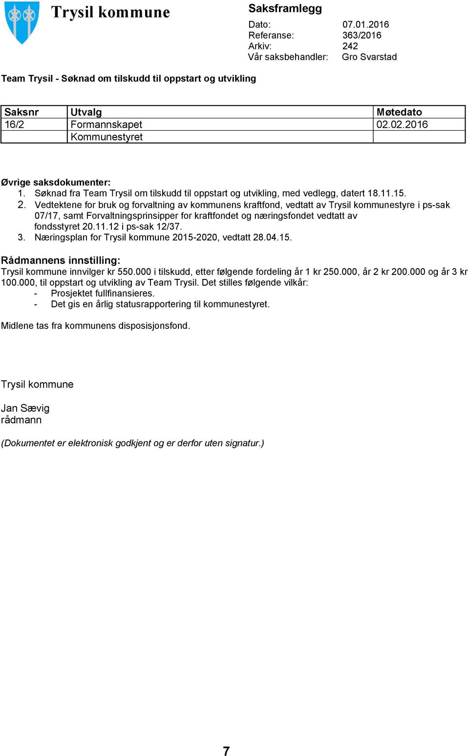 02.2016 Kommunestyret Øvrige saksdokumenter: 1. Søknad fra Team Trysil om tilskudd til oppstart og utvikling, med vedlegg, datert 18.11.15. 2.