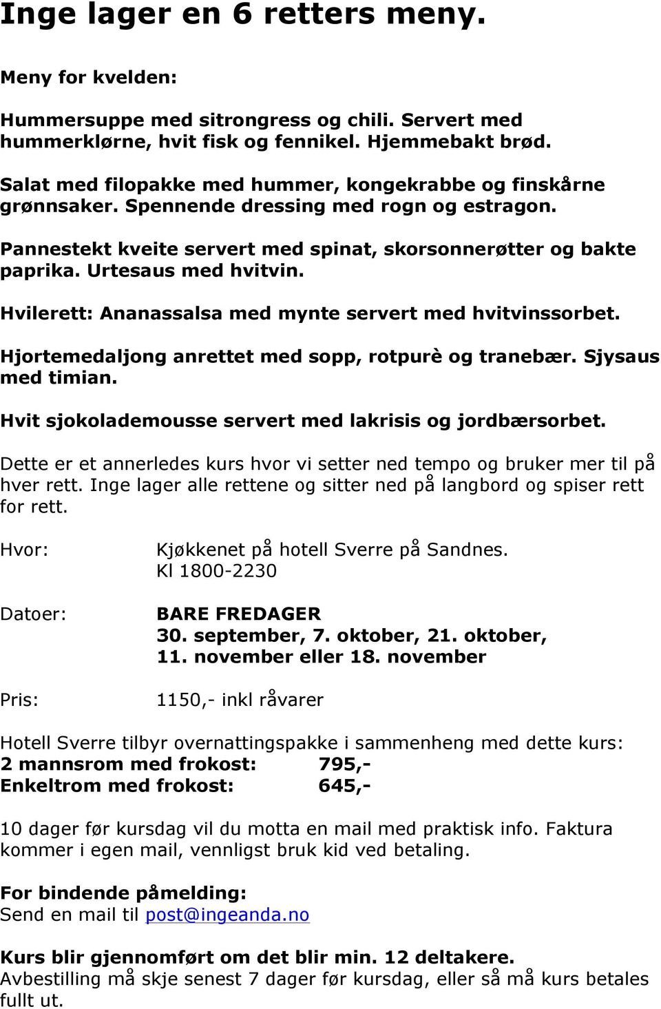 Urtesaus med hvitvin. Hvilerett: Ananassalsa med mynte servert med hvitvinssorbet. Hjortemedaljong anrettet med sopp, rotpurè og tranebær. Sjysaus med timian.