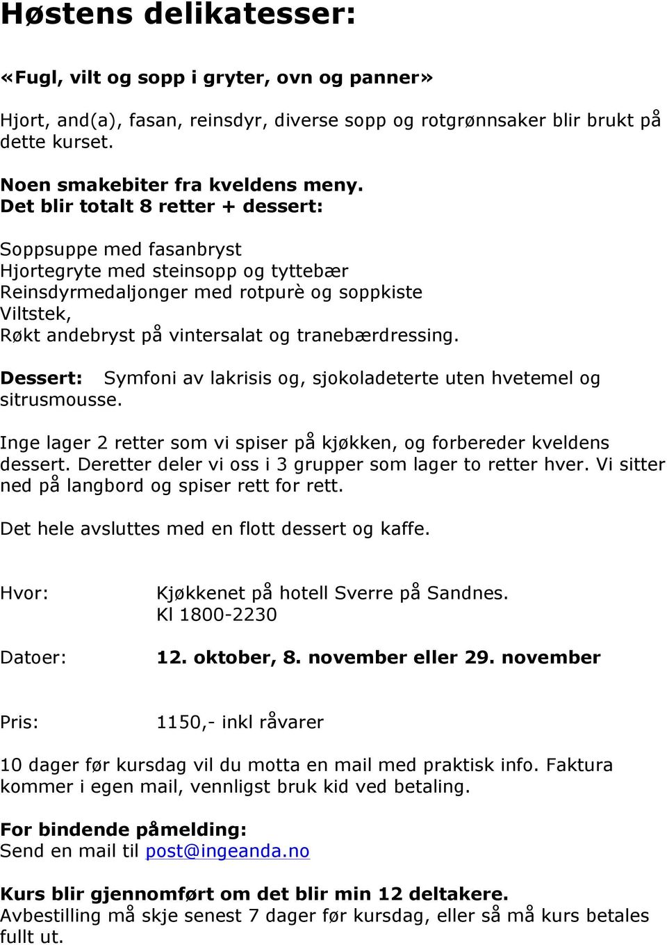 Det blir totalt 8 retter + dessert: Soppsuppe med fasanbryst Hjortegryte med steinsopp og tyttebær Reinsdyrmedaljonger med rotpurè og soppkiste Viltstek, Røkt andebryst på vintersalat og