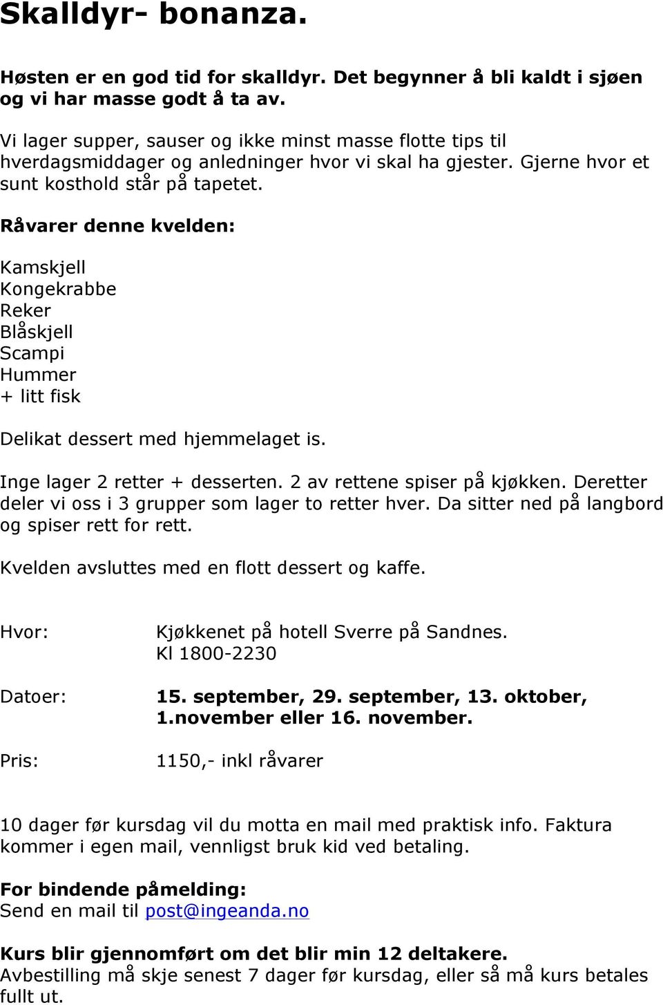 Råvarer denne kvelden: Kamskjell Kongekrabbe Reker Blåskjell Scampi Hummer + litt fisk Delikat dessert med hjemmelaget is. Inge lager 2 retter + desserten.