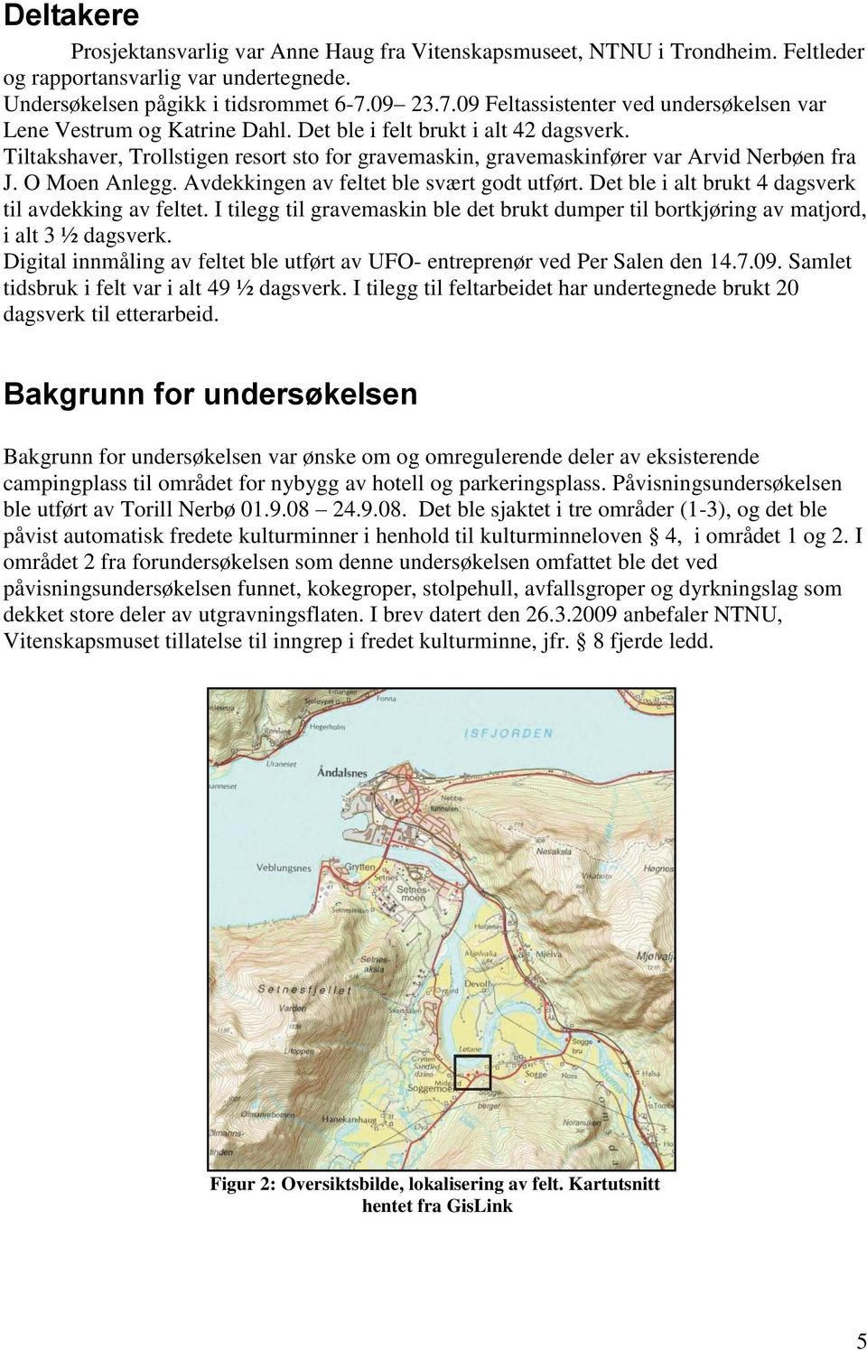 Tiltakshaver, Trollstigen resort sto for gravemaskin, gravemaskinfører var Arvid Nerbøen fra J. O Moen Anlegg. Avdekkingen av feltet ble svært godt utført.