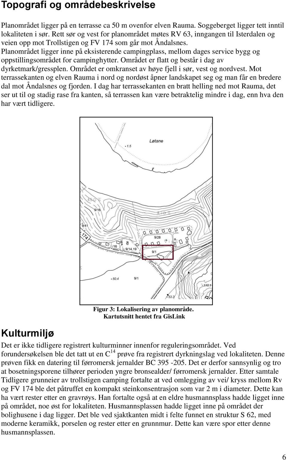 Planområdet ligger inne på eksisterende campingplass, mellom dages service bygg og oppstillingsområdet for campinghytter. Området er flatt og består i dag av dyrketmark/gressplen.