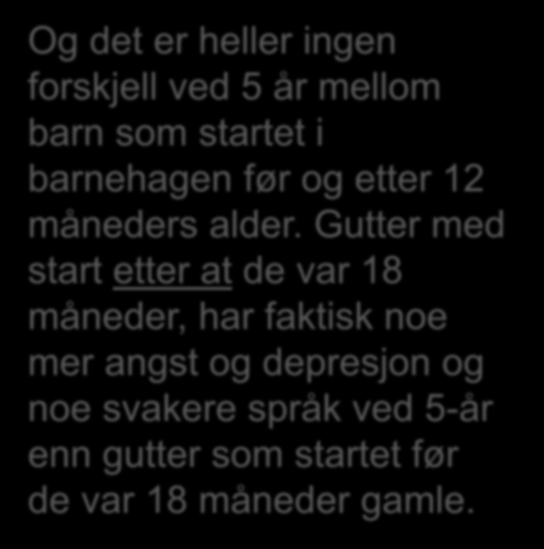 Og det er heller ingen forskjell ved 5 år mellom barn som startet i barnehagen før og etter 12 måneders alder.