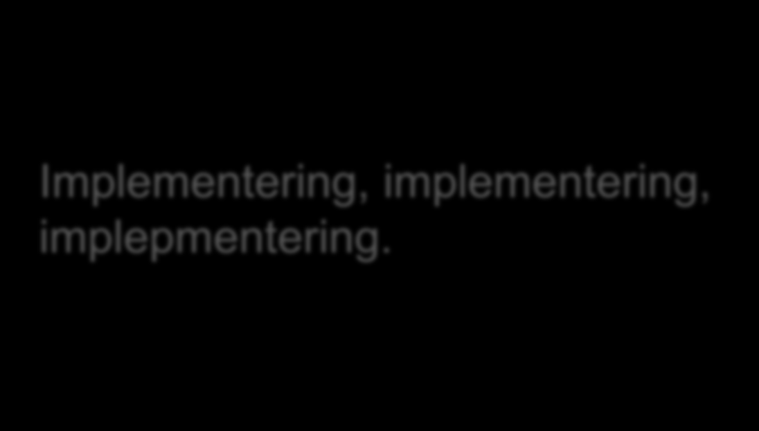 Implementering, implementering,