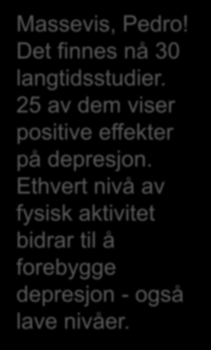 Massevis, Pedro! Det finnes nå 30 langtidsstudier. 25 av dem viser positive effekter på depresjon.