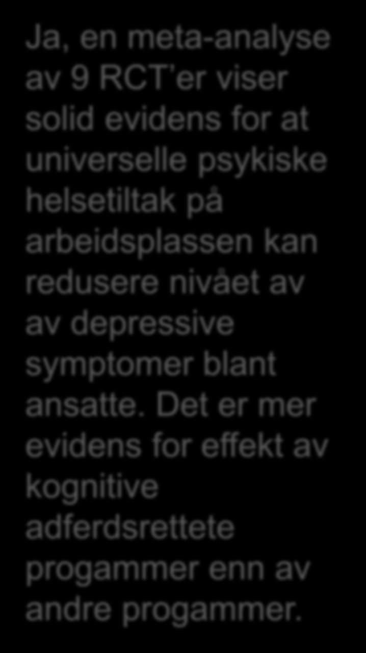 Ja, en meta-analyse av 9 RCT er viser solid evidens for at universelle psykiske helsetiltak på arbeidsplassen kan redusere nivået av av