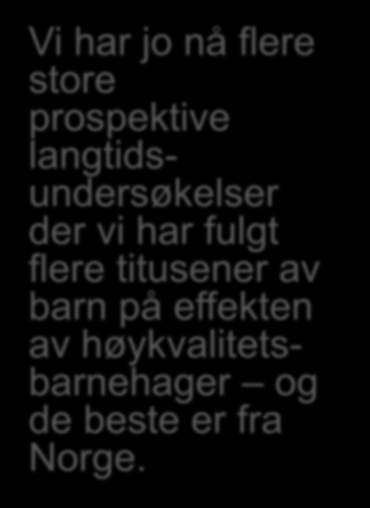 Vi har jo nå flere store prospektive langtidsundersøkelser der vi har fulgt flere titusener av barn på effekten av