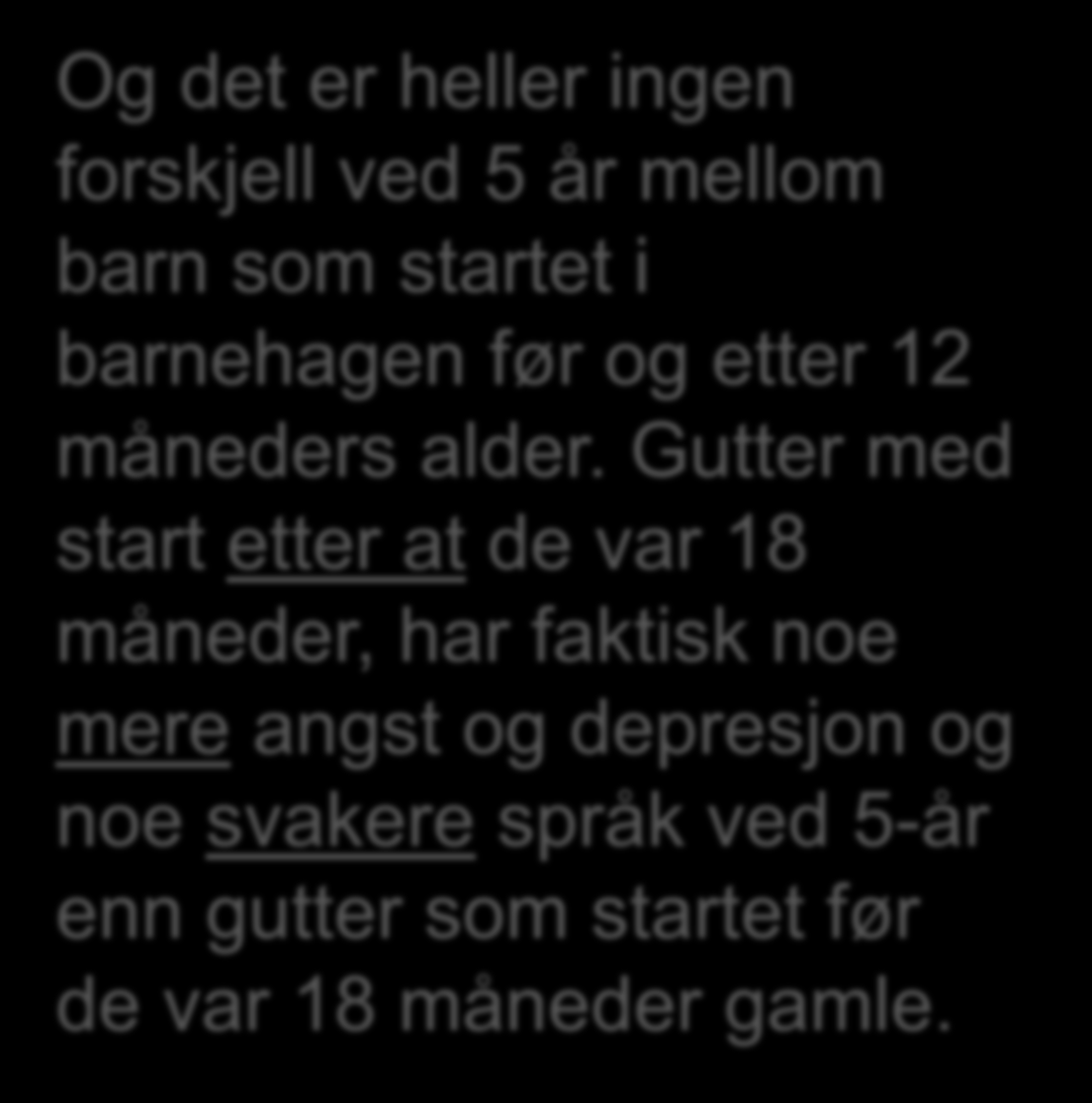 Og det er heller ingen forskjell ved 5 år mellom barn som startet i barnehagen før og etter 12 måneders alder.