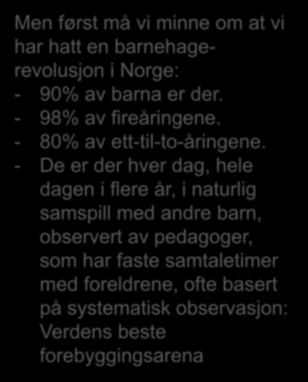 Petra fra Porsgrunn Men først må vi minne om at vi har hatt en barnehagerevolusjon i Norge: - 90% av barna er der. - 98% av fireåringene. - 80% av ett-til-to-åringene.