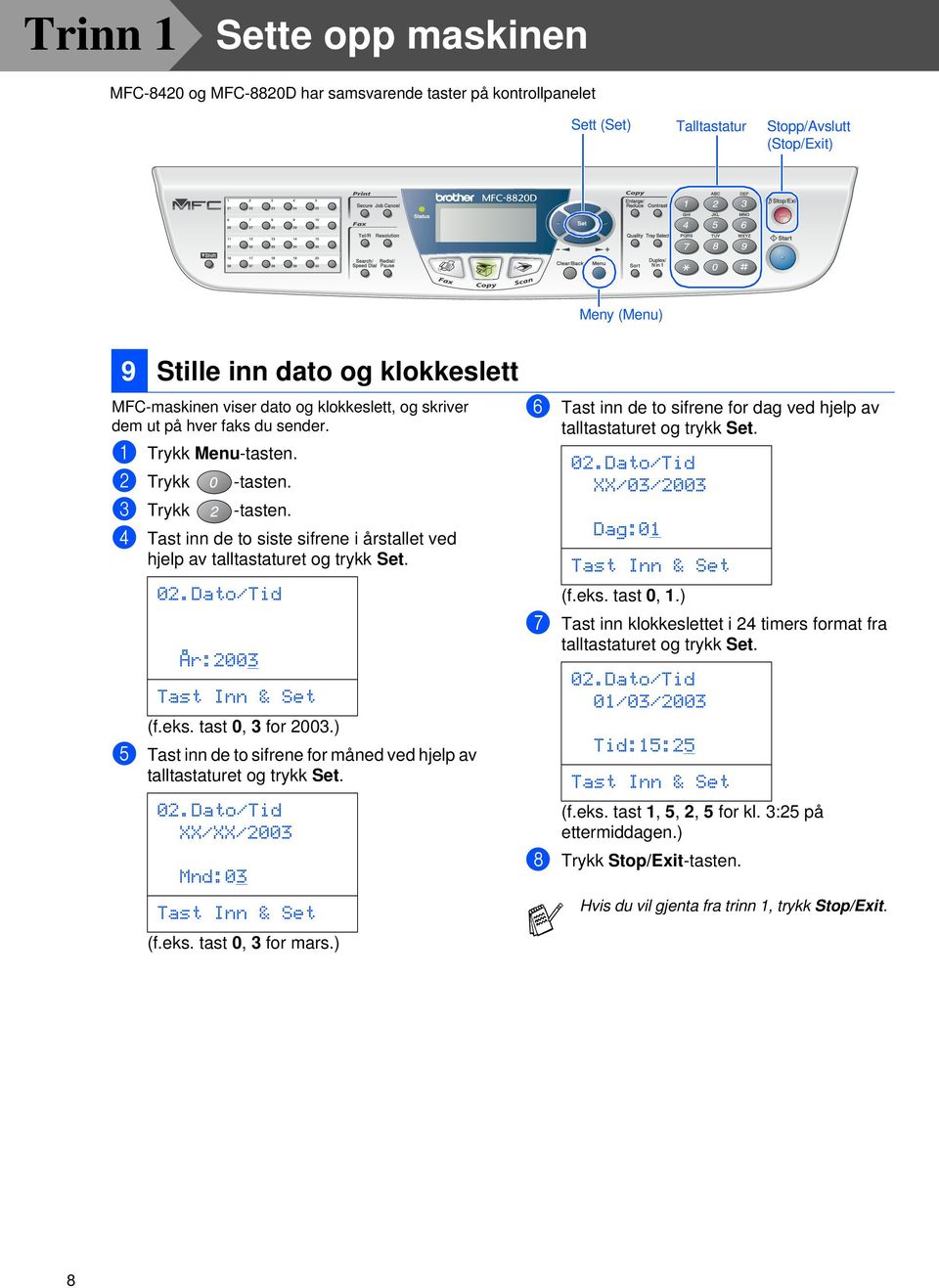 4 Tast inn de to siste sifrene i årstallet ved hjelp av talltastaturet og trykk Set. 02.Dato/Tid År:2003 Tast Inn & Set (f.eks. tast 0, 3 for 2003.