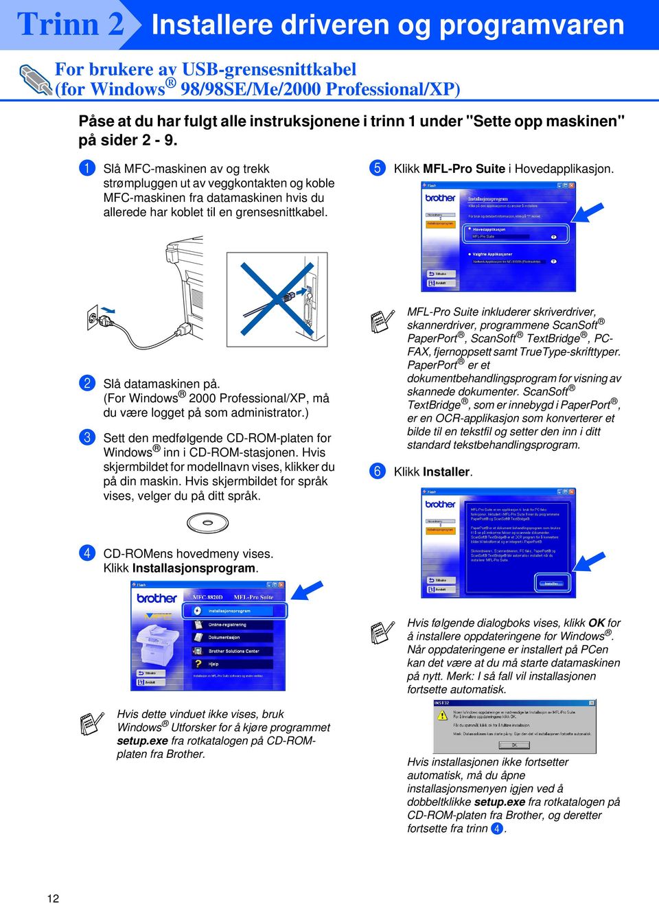 2 Slå datamaskinen på. (For 2000 Professional/XP, må du være logget på som administrator.) 3 Sett den medfølgende CD-ROM-platen for inn i CD-ROM-stasjonen.