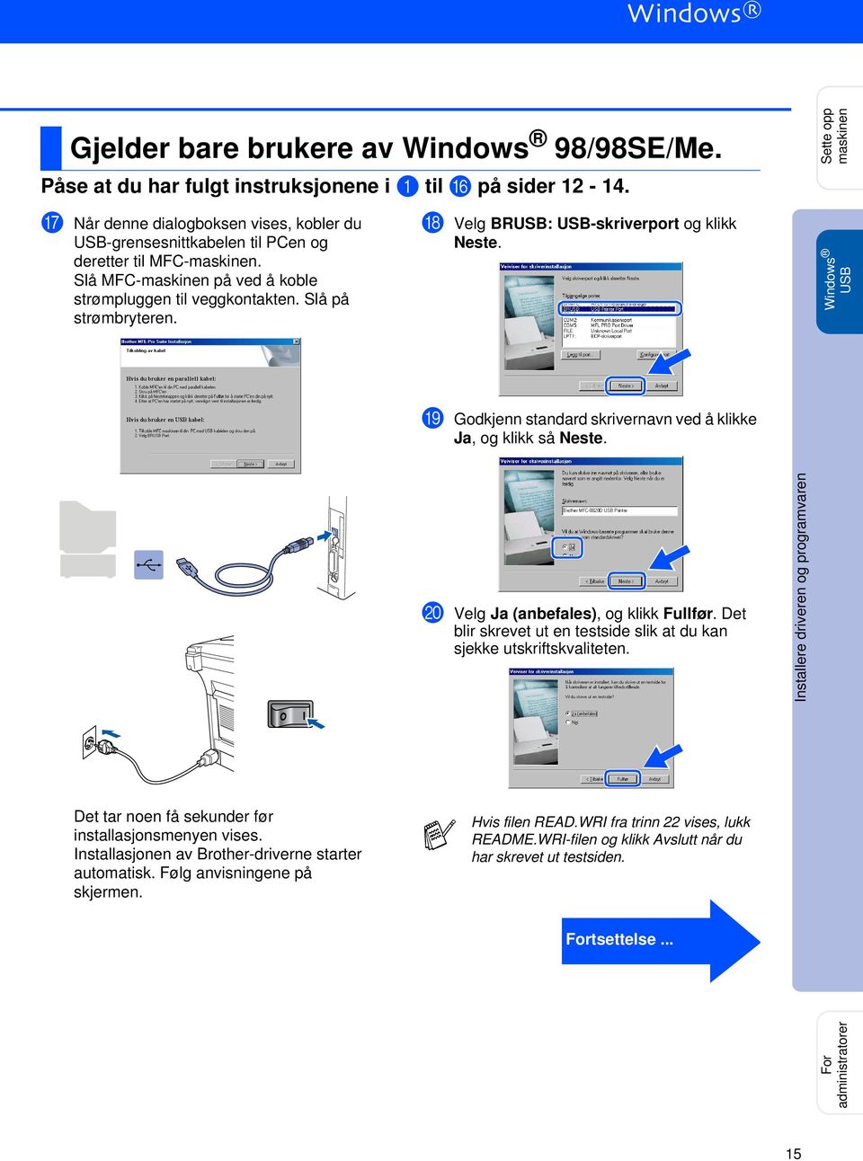 Slå på strømbryteren. H Velg BRUSB: USB-skriverport og klikk Neste. USB I Godkjenn standard skrivernavn ved å klikke Ja, og klikk så Neste. J Velg Ja (anbefales), og klikk Fullfør.