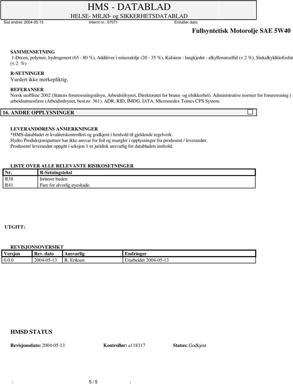 Administrative normer for forurensning i arbeidsatmosfære (Arbeidstilsynet, best.nr. 361). ADR, RID, IMDG, IATA. Micromedex Tomes CPS System. 16.