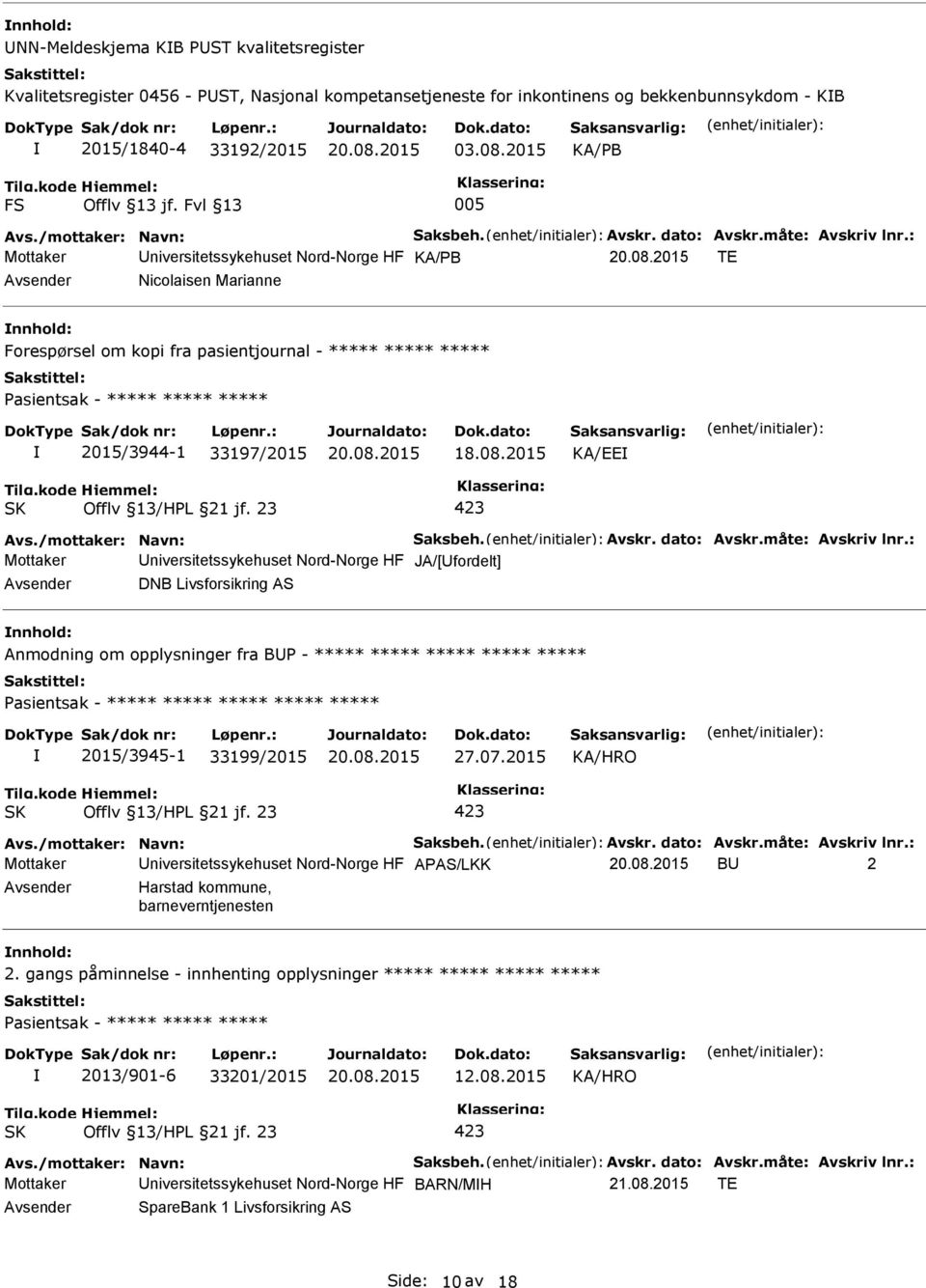 : Mottaker niversitetssykehuset Nord-Norge HF KA/B TE Nicolaisen Marianne Forespørsel om kopi fra pasientjournal - ***** ***** ***** 2015/3944-1 33197/2015 KA/EE Avs./mottaker: Navn: Saksbeh. Avskr.