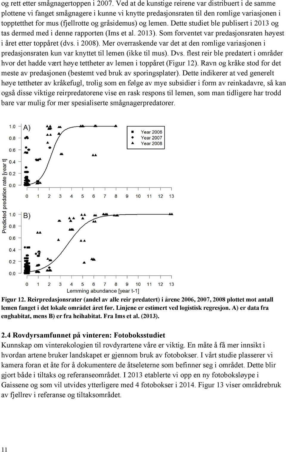 lemen. Dette studiet ble publisert i 2013 og tas dermed med i denne rapporten (Ims et al. 2013). Som forventet var predasjonsraten høyest i året etter toppåret (dvs. i 2008).