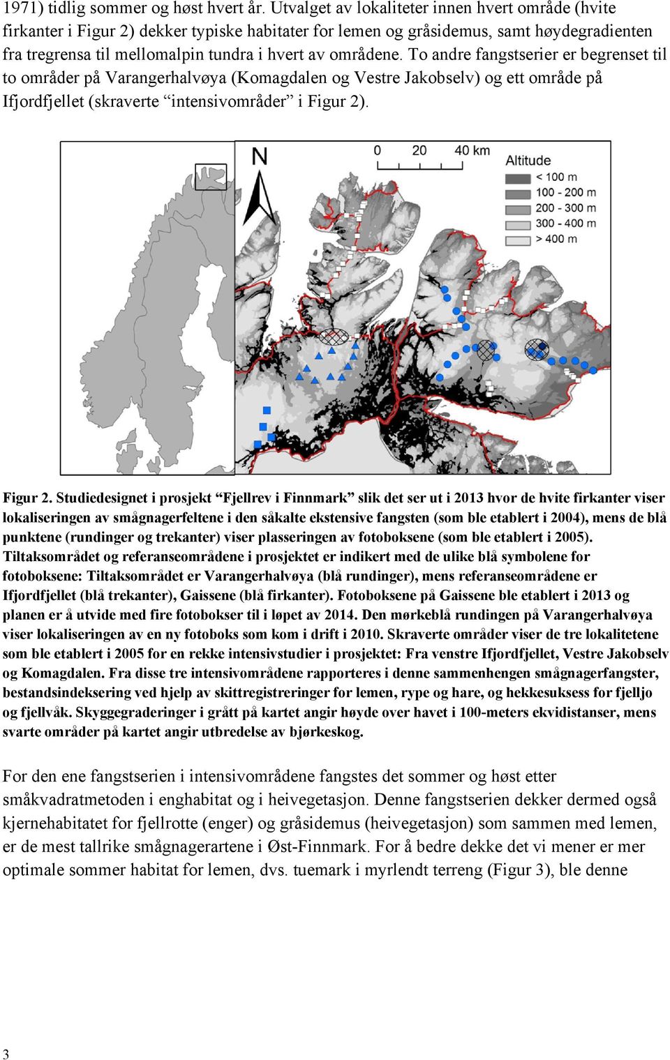 To andre fangstserier er begrenset til to områder på Varangerhalvøya (Komagdalen og Vestre Jakobselv) og ett område på Ifjordfjellet (skraverte intensivområder i Figur 2)