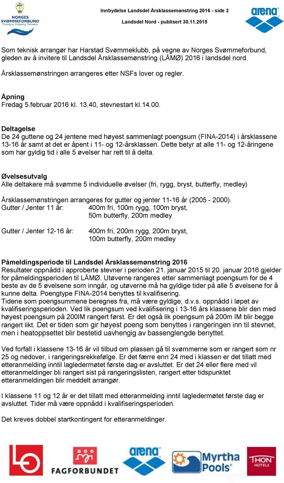 Deltagelse De 24 guttene og 24 jentene med høyest sammenlagt poengsum (FINA-2014) i årsklassene 13-16 år samt at det er åpent i 11- og 12-årsklassen.