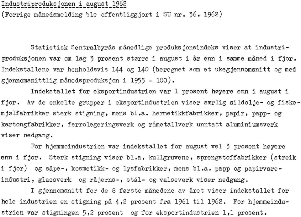 Indekstallene var henholdsvis 44 og 40 (beregnet som et ukegjennomsnitt og med gjennomsnittligmånedsproduksjon i 955 =00). Indekstallet for eksportindustrien var prosent høyere enn i august i fjor.