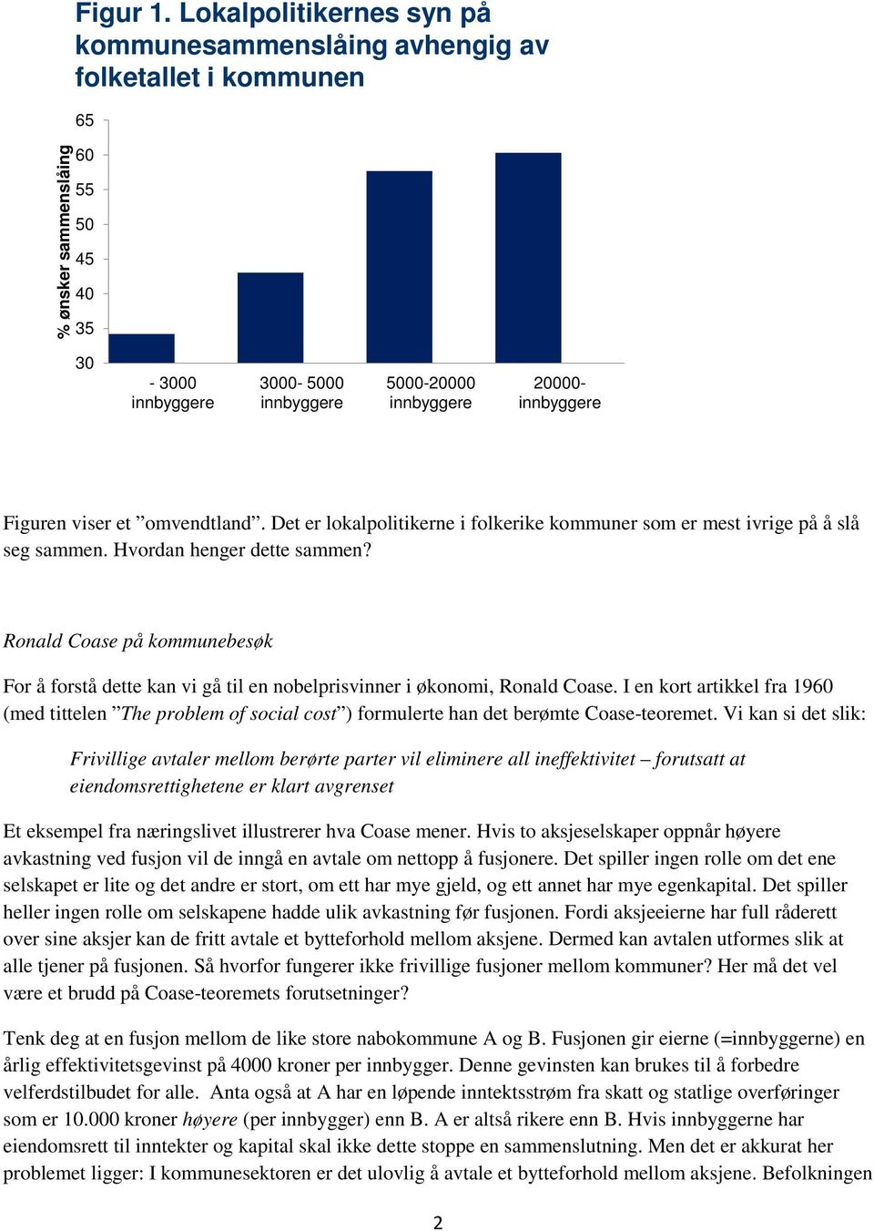 Ronald Coase på kommunebesøk For å forstå dette kan vi gå til en nobelprisvinner i økonomi, Ronald Coase.