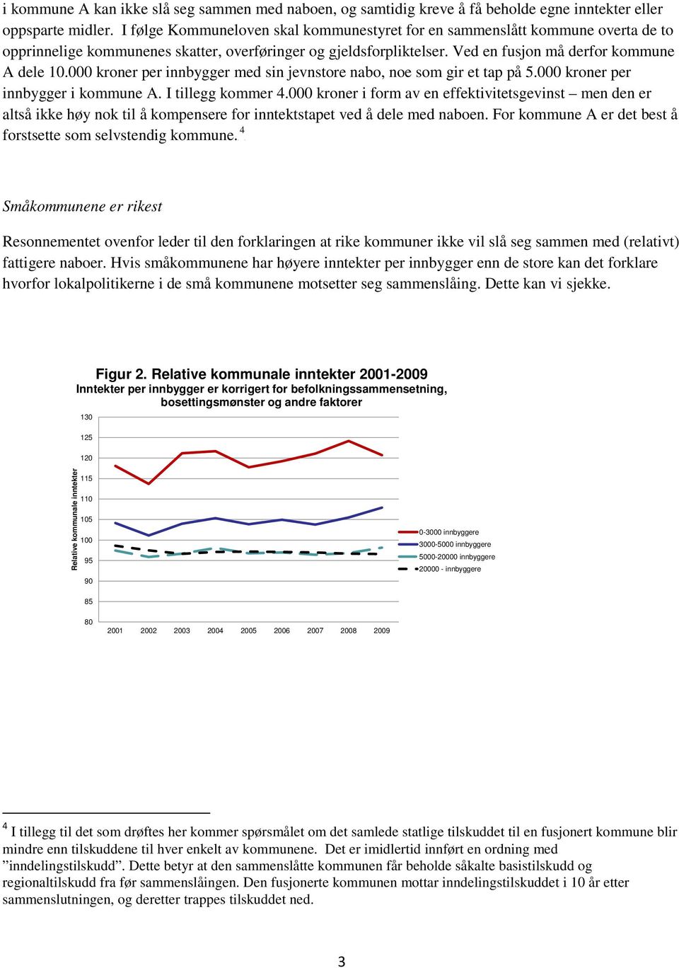 000 kroner per innbygger med sin jevnstore nabo, noe som gir et tap på 5.000 kroner per innbygger i kommune A. I tillegg kommer 4.