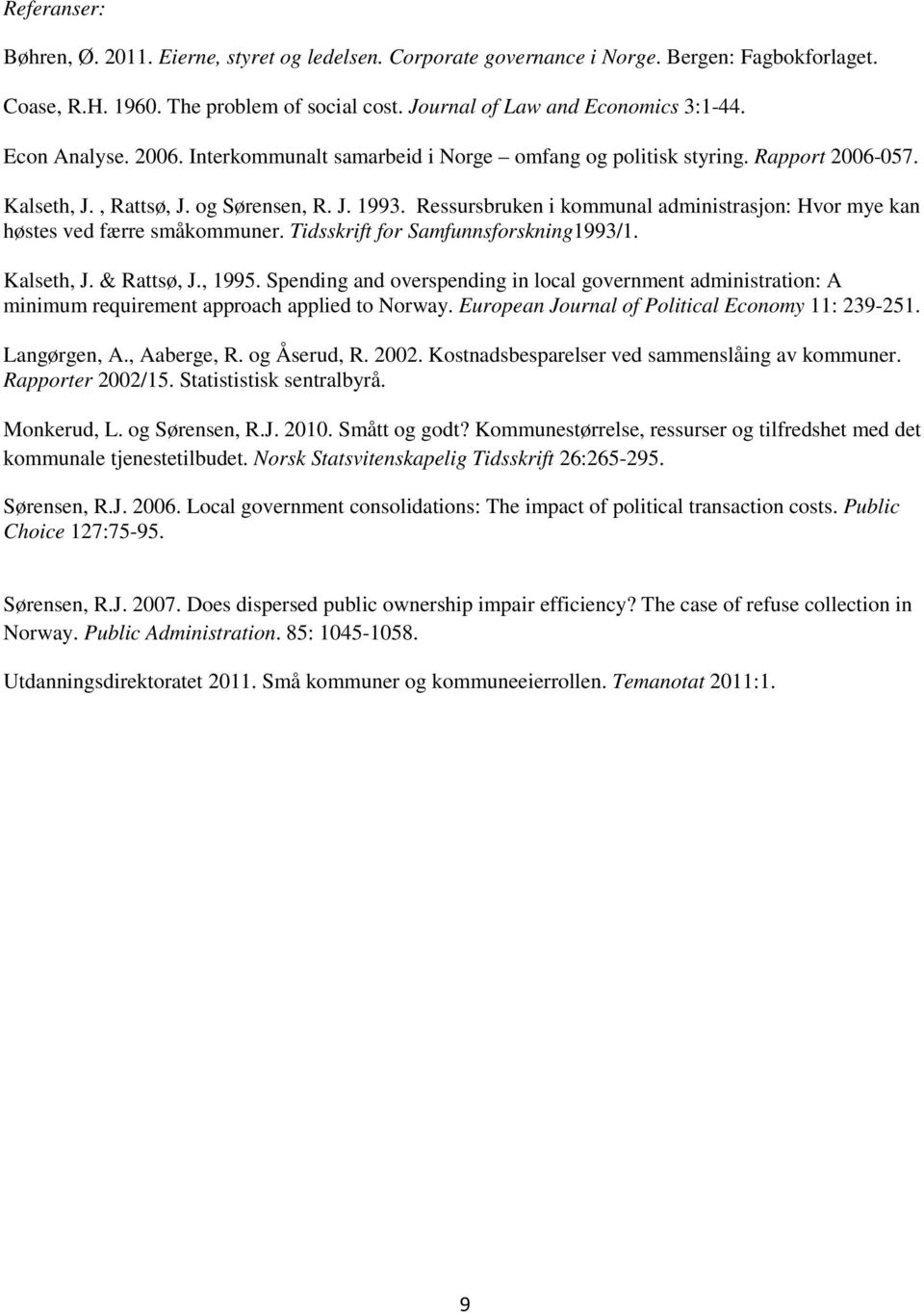 Ressursbruken i kommunal administrasjon: Hvor mye kan høstes ved færre småkommuner. Tidsskrift for Samfunnsforskning1993/1. Kalseth, J. & Rattsø, J., 1995.