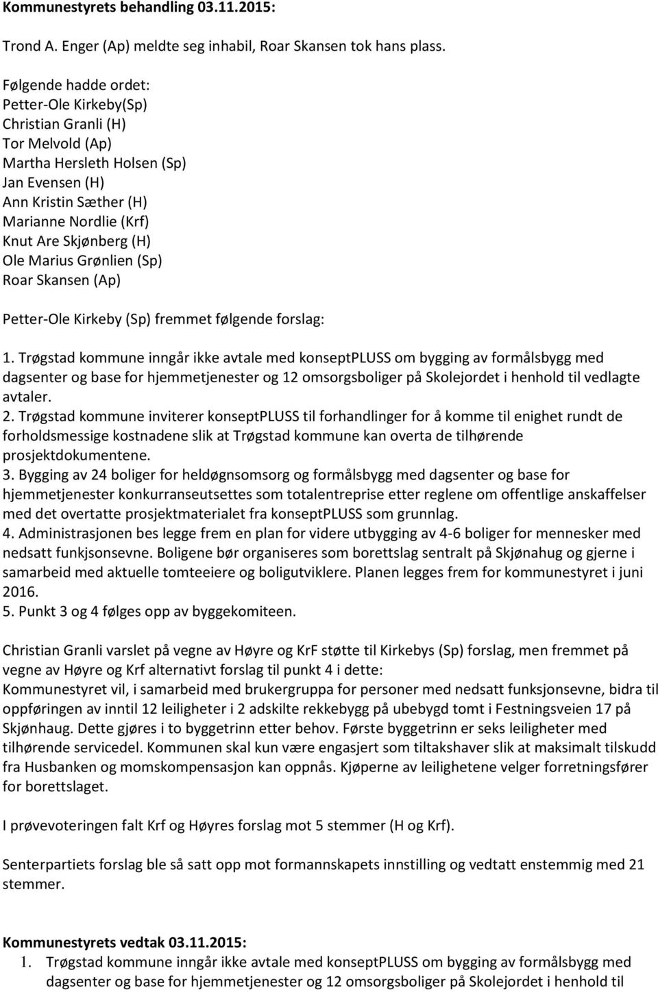 Roar Skansen (Ap) Petter-Ole Kirkeby (Sp) fremmet følgende forslag: 1.