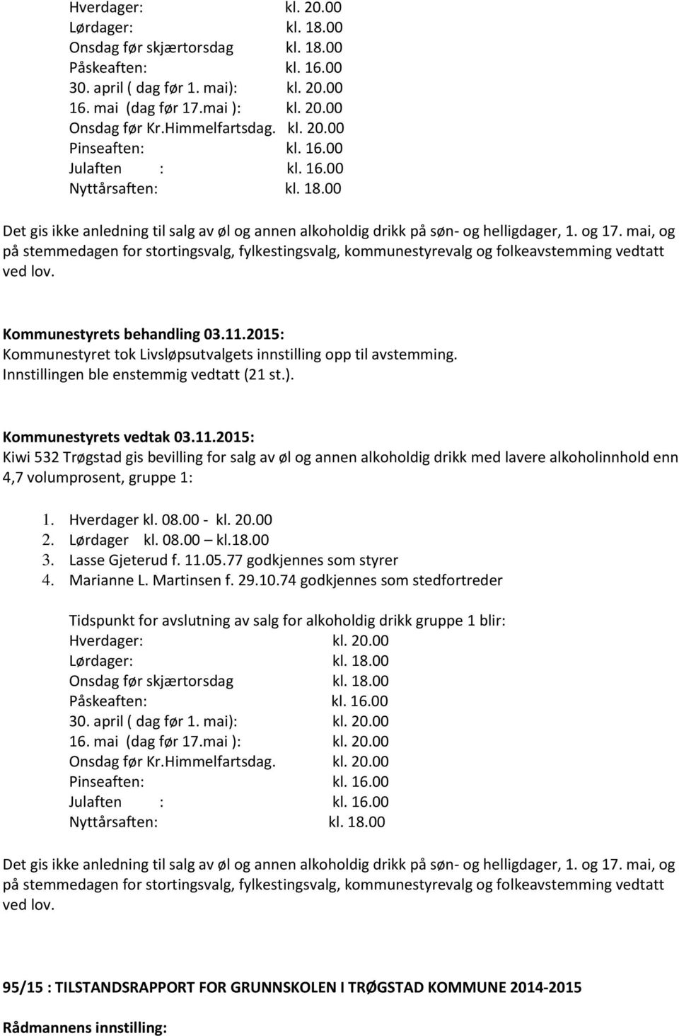 mai, og på stemmedagen for stortingsvalg, fylkestingsvalg, kommunestyrevalg og folkeavstemming vedtatt ved lov. Kommunestyrets behandling 03.11.