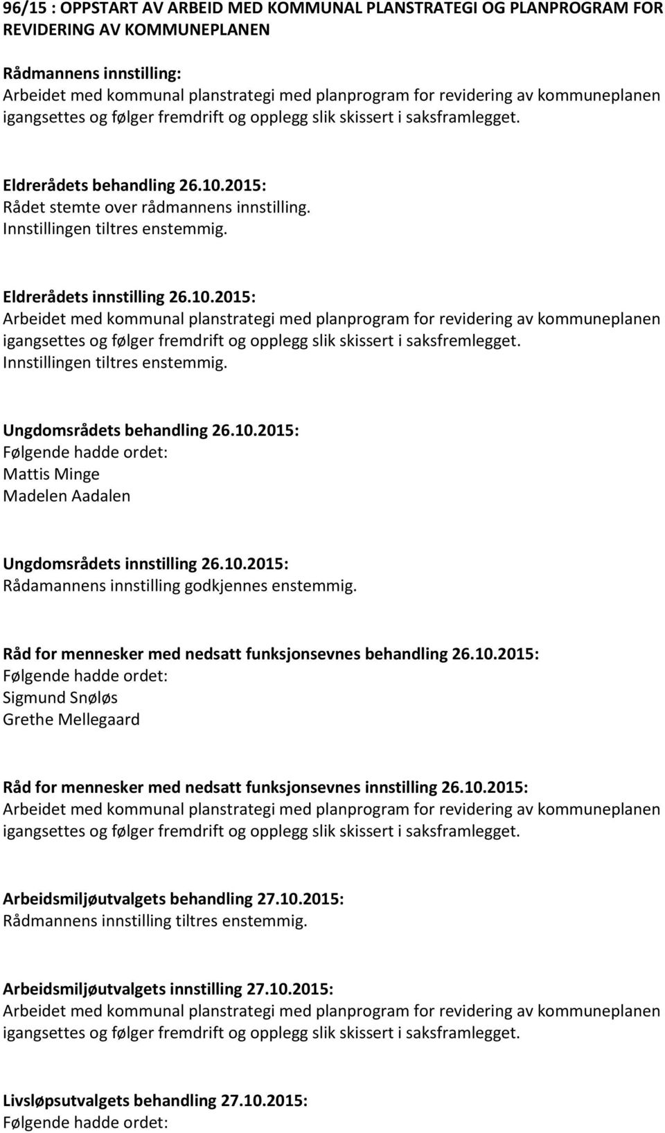 2015: Rådet stemte over rådmannens innstilling. Innstillingen tiltres enstemmig. Eldrerådets innstilling 26.10.