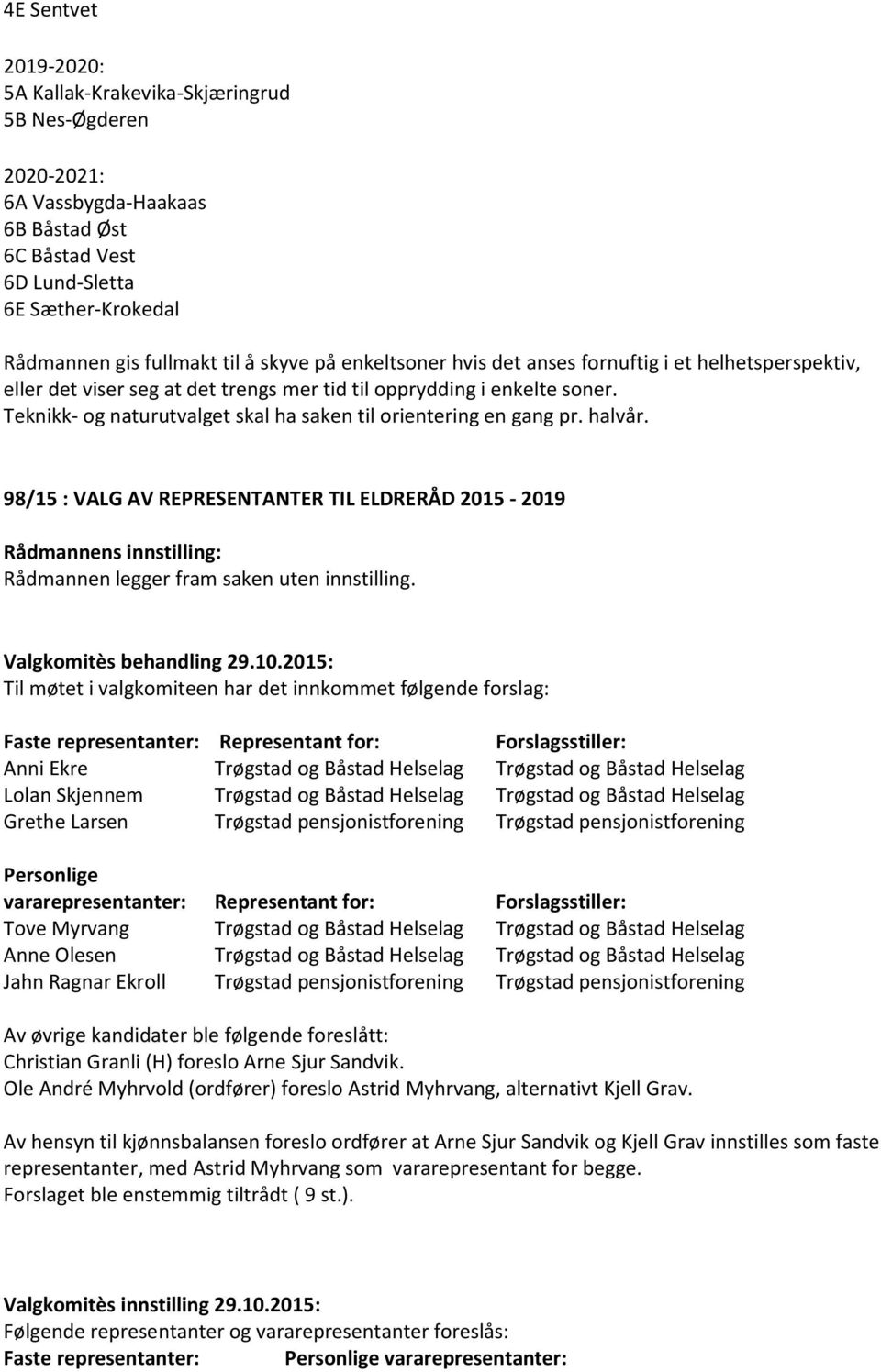 Teknikk- og naturutvalget skal ha saken til orientering en gang pr. halvår. 98/15 : VALG AV REPRESENTANTER TIL ELDRERÅD 2015-2019 Rådmannen legger fram saken uten innstilling.