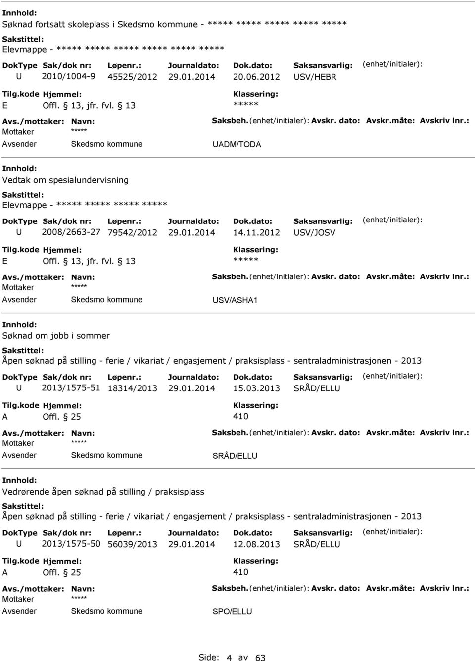 : Mottaker SV/SH1 Søknad om jobb i sommer Åpen søknad på stilling - ferie / vikariat / engasjement / praksisplass - sentraladministrasjonen - 2013 2013/1575-51 18314/2013 15.03.2013 SRÅD/LL 410 vs.