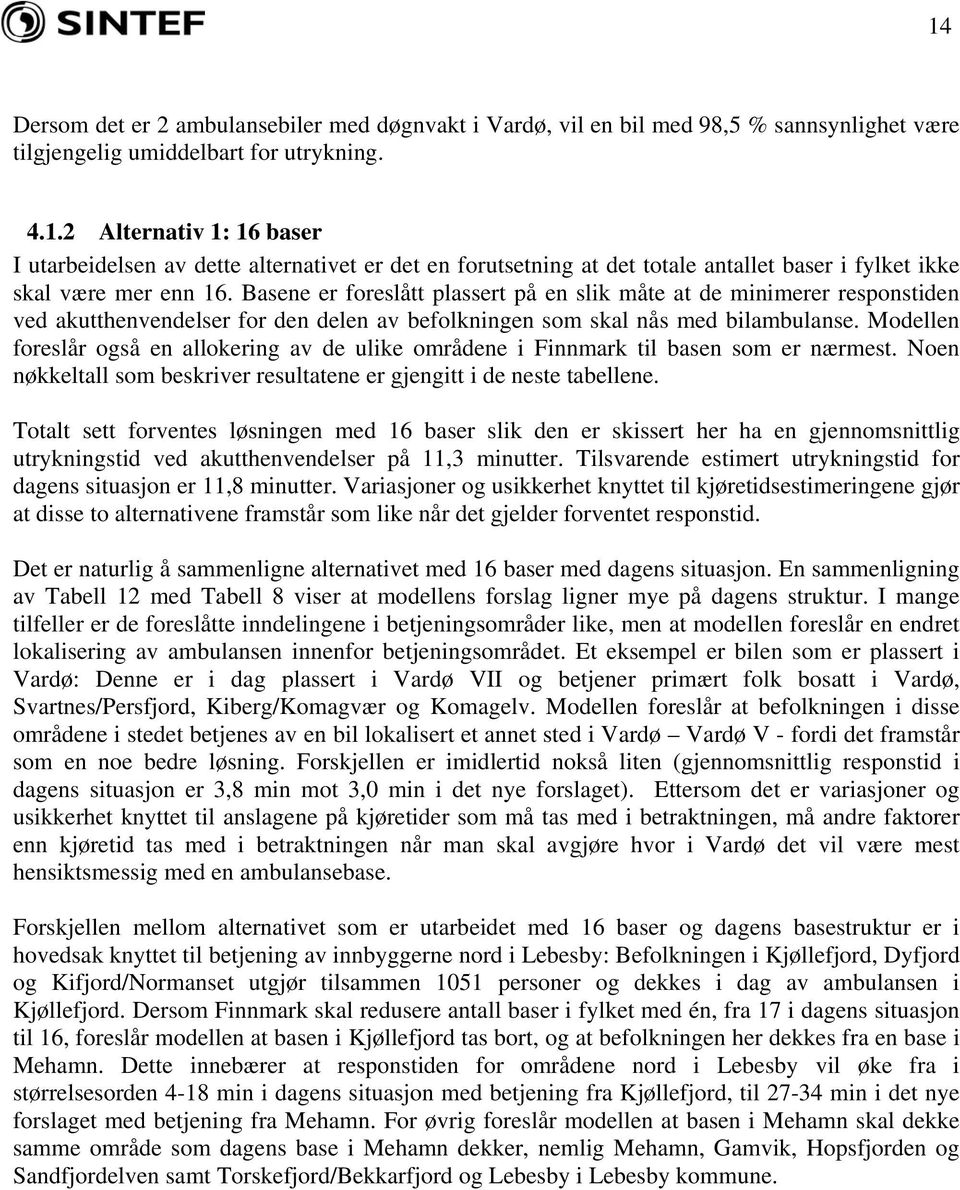 Modellen foreslår også en allokering av de ulike områdene i Finnmark til basen som er nærmest. Noen nøkkeltall som beskriver resultatene er gjengitt i de neste tabellene.